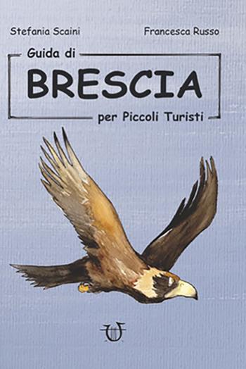 Guida di Brescia per piccoli turisti - Stefania Scaini - Libro Arpeggio Libero 2021 | Libraccio.it