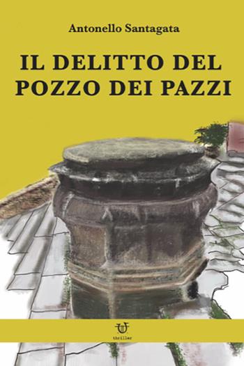 Il delitto del pozzo dei pazzi - Antonello Santagata - Libro Arpeggio Libero 2021 | Libraccio.it