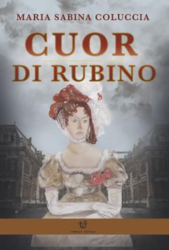 Cuor di rubino - Maria Sabina Coluccia - Libro Arpeggio Libero 2021 | Libraccio.it