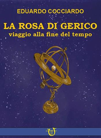 La rosa di Gerico. Viaggio alla fine del tempo - Eduardo Cocciardo - Libro Arpeggio Libero 2022 | Libraccio.it