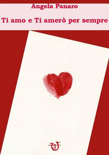 Ti amo e ti amerò per sempre - Angela Panaro - Libro Arpeggio Libero 2023 | Libraccio.it