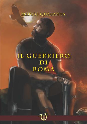 Il guerriero di Roma - Marco Quaranta - Libro Arpeggio Libero 2023 | Libraccio.it