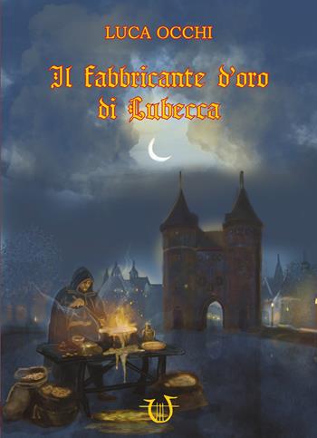Il fabbricante d'oro di Lubecca - Luca Occhi - Libro Arpeggio Libero 2026 | Libraccio.it