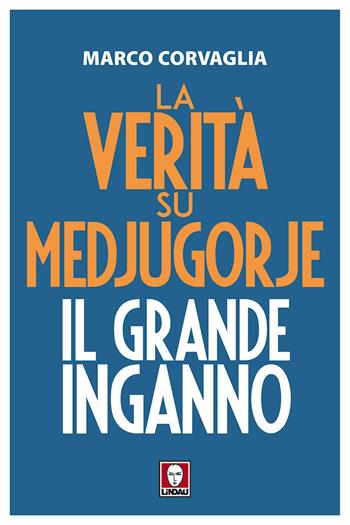 La verità su Medjugorje. Il grande inganno - Marco Corvaglia - Libro Lindau 2018, I Draghi | Libraccio.it
