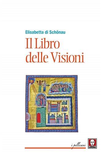 Il libro delle visioni - Santa Elisabetta di Schönau - Libro Lindau 2018, I pellicani | Libraccio.it