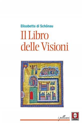 Il libro delle visioni - Elisabetta di Schönau (santa) - Libro Lindau 2018, I pellicani | Libraccio.it