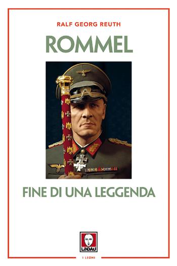 Rommel. Fine di una leggenda. Nuova ediz. - Ralf Georg Reuth - Libro Lindau 2018, I leoni | Libraccio.it