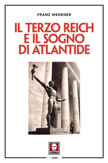 Il Terzo Reich e il sogno di Atlantide. Nuova ediz. - Franz Wegener - Libro Lindau 2018, I leoni | Libraccio.it
