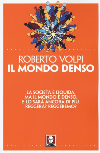 Il mondo denso. La società è liquida, ma il mondo è denso. E lo sarà ancora di più. Reggerà? Reggeremo? - Roberto Volpi - Libro Lindau 2018, Le frecce | Libraccio.it