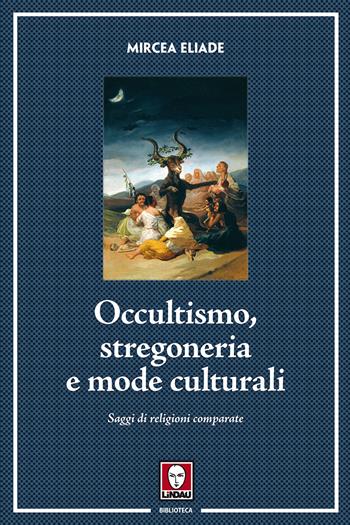 Occultismo, stregoneria e mode culturali. Saggi di religioni comparate - Mircea Eliade - Libro Lindau 2018, Biblioteca | Libraccio.it
