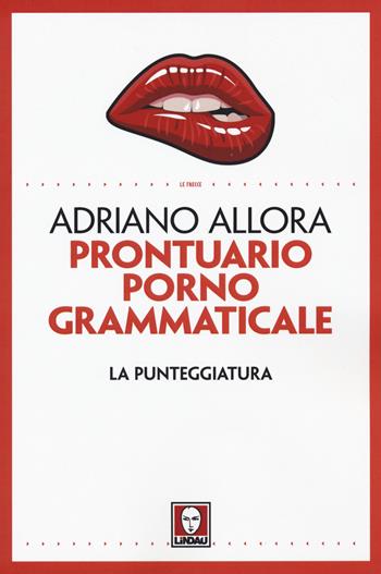 Prontuario pornogrammaticale. La punteggiatura - Adriano Allora - Libro Lindau 2018, Le frecce | Libraccio.it