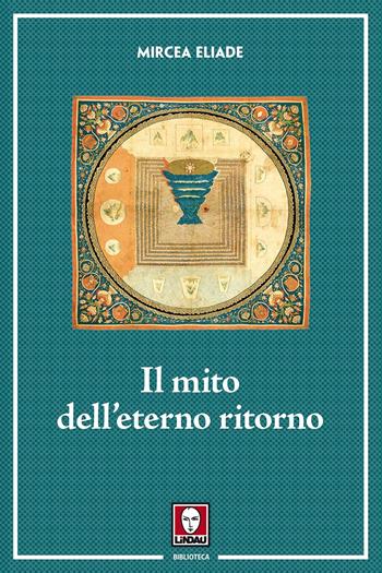 Il mito dell'eterno ritorno. Archetipi e ripetizioni - Mircea Eliade - Libro Lindau 2018, Biblioteca | Libraccio.it