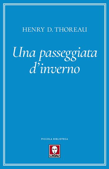 Una passeggiata d'inverno - Henry David Thoreau - Libro Lindau 2019, Piccola biblioteca | Libraccio.it