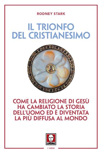 Il trionfo del cristianesimo. Come la religione di Gesù ha cambiato la storia dell'uomo ed è diventata la più diffusa al mondo. Nuova ediz. - Rodney Stark - Libro Lindau 2019, I leoni | Libraccio.it