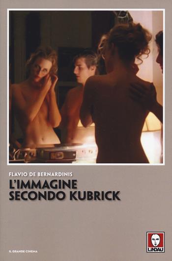 L' immagine secondo Kubrick - Flavio De Bernardinis - Libro Lindau 2019, Il grande cinema | Libraccio.it