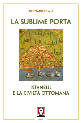 La sublime porta. Istanbul e la civiltà ottomana. Nuova ediz. - Bernard Lewis - Libro Lindau 2019, I leoni | Libraccio.it