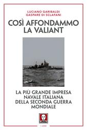 Così affondammo la Valiant. La più grande impresa navale italiana della seconda guerra mondiale. Nuova ediz.