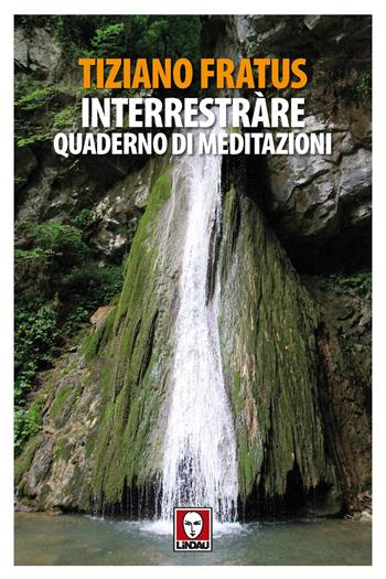 Interrestràre. Quaderno di meditazioni - Tiziano Fratus - Libro Lindau 2019, Senza frontiere | Libraccio.it