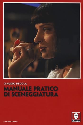 Manuale pratico di sceneggiatura - Claudio Dedola - Libro Lindau 2019, Il grande cinema | Libraccio.it