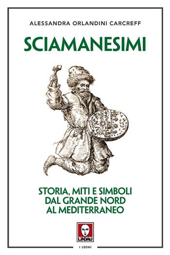 Sciamanesimi. Storia, miti e simboli dal Grande Nord al Mediterraneo - Alessandra Orlandini Carcreff - Libro Lindau 2019, I leoni | Libraccio.it