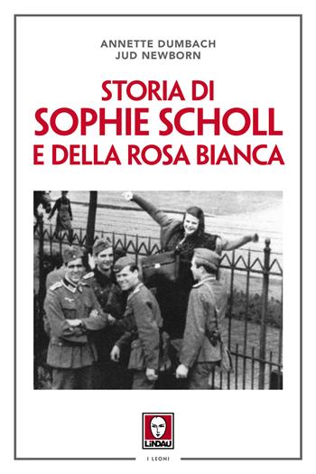 Storia di Sophie Scholl e della Rosa Bianca. Nuova ediz. - Annette Dumbach, Jud Newborn - Libro Lindau 2019, I leoni | Libraccio.it