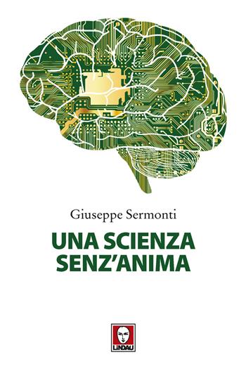Una scienza senz'anima. Nuova ediz. - Giuseppe Sermonti - Libro Lindau 2019, I delfini | Libraccio.it