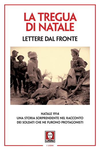 La tregua di Natale. Lettere dal fronte. Nuova ediz.  - Libro Lindau 2019, I leoni | Libraccio.it