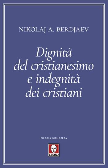 Dignità del cristianesimo e indegnità dei cristiani - Nikolaj Berdjaev - Libro Lindau 2020, Piccola biblioteca | Libraccio.it