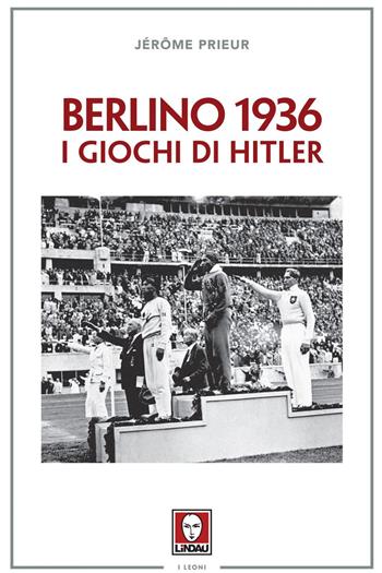 Berlino 1936. I giochi di Hitler - Jérôme Prieur - Libro Lindau 2020, I leoni | Libraccio.it