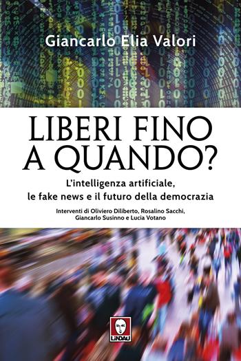 Liberi fino a quando? L'intelligenza artificiale, le fake news e il futuro della democrazia - Giancarlo Elia Valori - Libro Lindau 2020, I Draghi | Libraccio.it