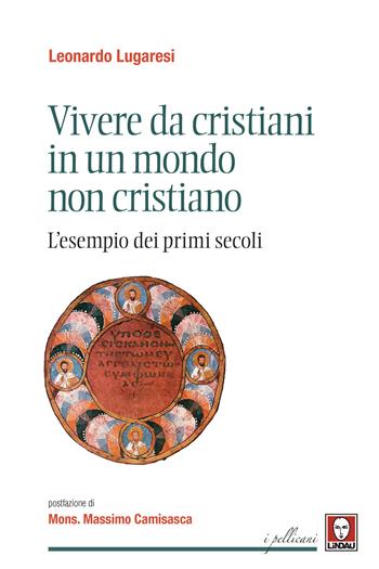 Vivere da cristiani in un mondo non cristiano. L'esempio dei primi secoli - Leonardo Lugaresi - Libro Lindau 2020, I pellicani | Libraccio.it