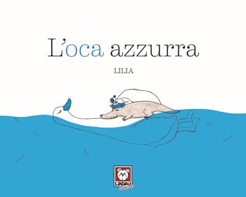 L' oca azzurra. Ediz. a colori - Lilia - Libro Lindau 2020, Lindau Junior | Libraccio.it