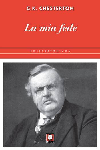 La mia fede - Gilbert Keith Chesterton - Libro Lindau 2020, Chestertoniana | Libraccio.it