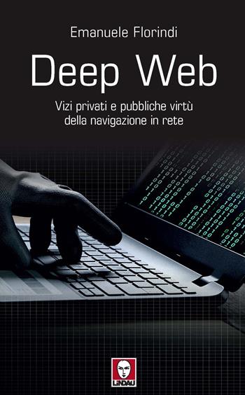 Deep web. Vizi privati e pubbliche virtù della navigazione in rete - Emanuele Florindi - Libro Lindau 2020, I Draghi | Libraccio.it