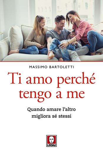 Ti amo perché tengo a me. Quando amare l'altro migliora sé stessi - Massimo Bartoletti - Libro Lindau 2020, Le querce | Libraccio.it