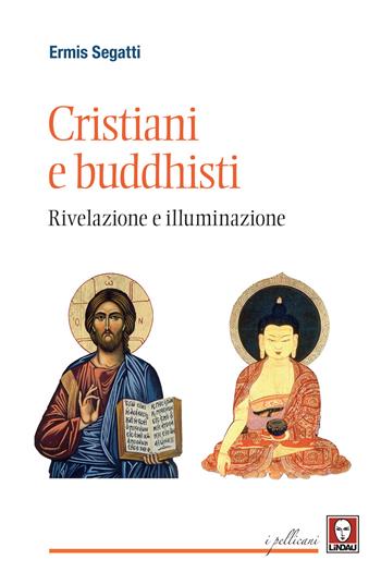 Cristiani e buddhisti. Rivelazione e illuminazione - Ermis Segatti - Libro Lindau 2020, I pellicani | Libraccio.it