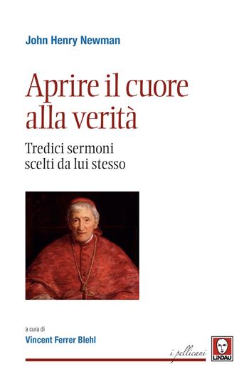 Aprire il cuore alla verità. Tredici sermoni scelti da lui stesso. Nuova ediz. - John Henry Newman - Libro Lindau 2020, I pellicani | Libraccio.it