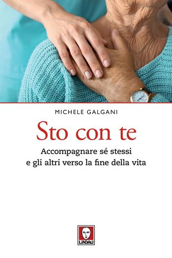 Sto con te. Accompagnare sé stessi e gli altri verso la fine della vita - Michele Galgani - Libro Lindau 2020, Le querce | Libraccio.it
