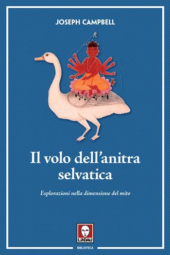 Il volo dell'anitra selvatica. Esplorazioni nella dimensione del mito - Joseph Campbell - Libro Lindau 2020, Biblioteca | Libraccio.it