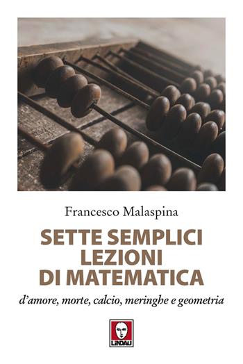 Sette semplici lezioni di matematica d'amore, morte, calcio, meringhe e geometria - Francesco Malaspina - Libro Lindau 2020, I delfini | Libraccio.it