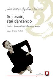 Se respiri, stai danzando. L'arte di arrendersi al movimento - Annamaria Gyoetsu Epifanìa - Libro Lindau 2020, I pellicani. Pratiche | Libraccio.it