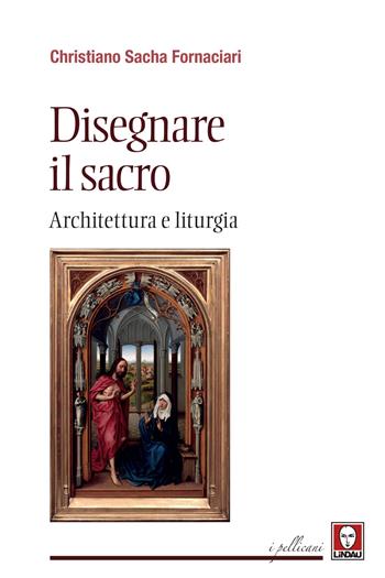 Disegnare il sacro. Architettura e liturgia - Christiano Sacha Fornaciari - Libro Lindau 2020, I pellicani | Libraccio.it