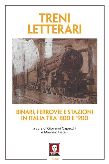 Treni letterari. Binari, ferrovie e stazioni in Italia tra '800 e '900  - Libro Lindau 2020, I leoni | Libraccio.it
