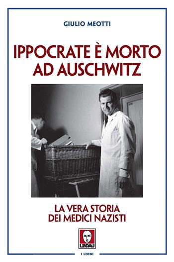 Ippocrate è morto ad Auschwitz. La vera storia dei medici nazisti - Giulio Meotti - Libro Lindau 2021, I leoni | Libraccio.it