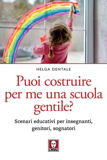 Puoi costruire per me una scuola gentile? Scenari educativi per insegnanti, genitori, sognatori - Helga Dentale - Libro Lindau 2021, Le querce | Libraccio.it