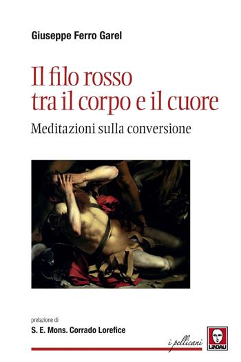 Il filo rosso tra il corpo e il cuore. Meditazioni sulla conversione - Giuseppe Ferro Garel - Libro Lindau 2021, I pellicani | Libraccio.it