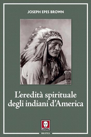 L'eredità spirituale degli indiani d'America - Joseph Epes Brown - Libro Lindau 2021, Biblioteca | Libraccio.it