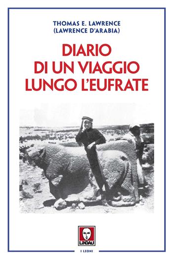 Diario di un viaggio lungo l'Eufrate - Thomas Edward Lawrence - Libro Lindau 2021, I leoni | Libraccio.it
