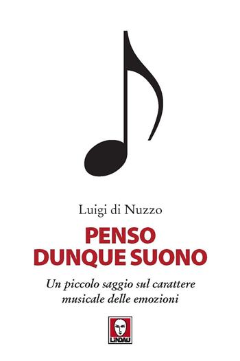 Penso dunque suono. Un piccolo saggio sul carattere musicale delle emozioni - Luigi Di Nuzzo - Libro Lindau 2021, I delfini | Libraccio.it
