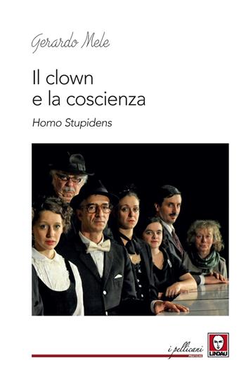 Il clown e la coscienza. Homo stupidens - Gerardo Mele - Libro Lindau 2021, I pellicani | Libraccio.it